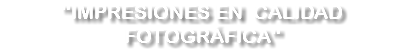 "IMPRESIONES EN CALIDAD FOTOGRÁFICA"